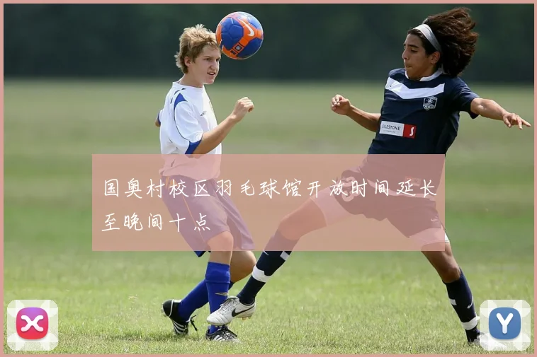 国奥村校区羽毛球馆开放时间延长至晚间十点