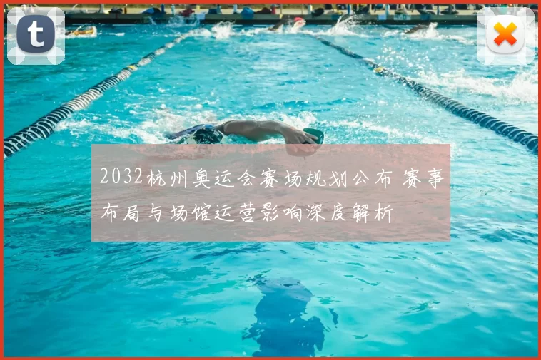 2032杭州奥运会赛场规划公布 赛事布局与场馆运营影响深度解析