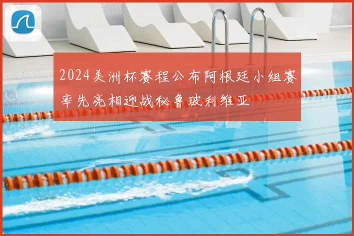 2024美洲杯赛程公布阿根廷小组赛率先亮相迎战秘鲁玻利维亚