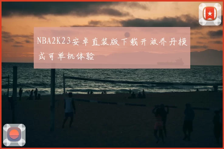NBA2K23安卓直装版下载开放乔丹模式可单机体验