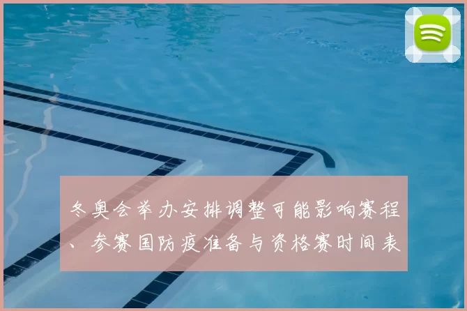冬奥会举办安排调整可能影响赛程、参赛国防疫准备与资格赛时间表